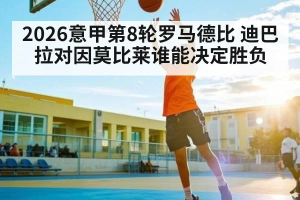 2026意甲第8轮罗马德比 迪巴拉对因莫比莱谁能决定胜负