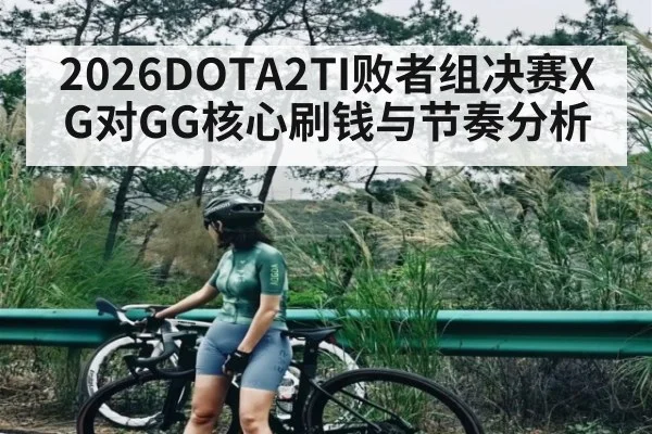 2026DOTA2TI败者组决赛XG对GG核心刷钱与节奏分析